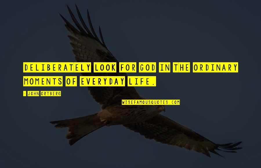 The Best Moments In Life Quotes By John Ortberg: deliberately look for God in the ordinary moments