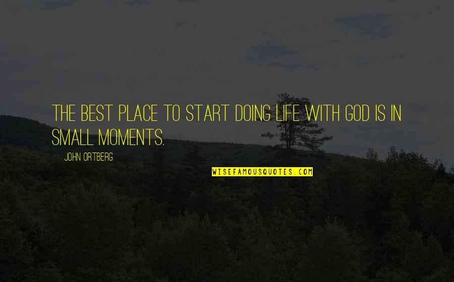 The Best Moments In Life Quotes By John Ortberg: The best place to start doing life with