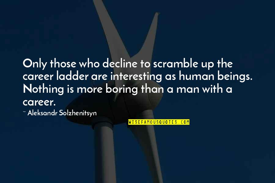 The Best Most Interesting Man Quotes By Aleksandr Solzhenitsyn: Only those who decline to scramble up the