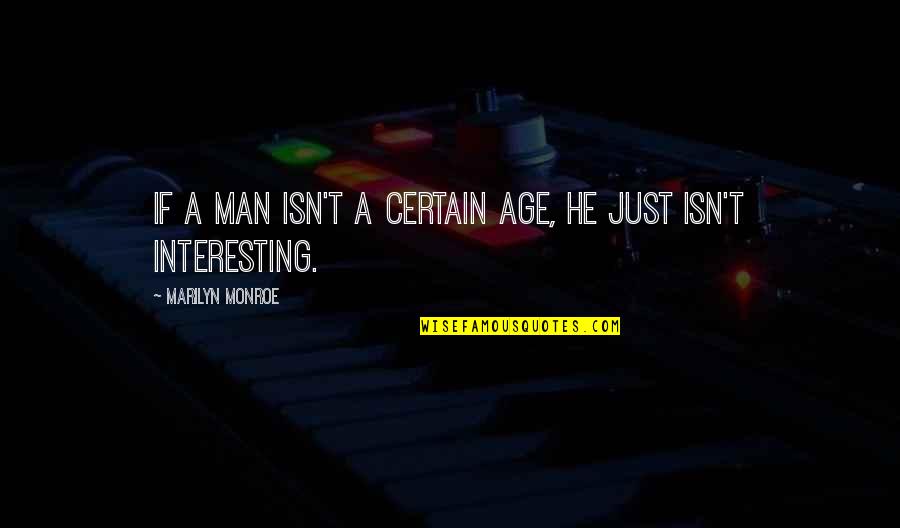 The Best Most Interesting Man Quotes By Marilyn Monroe: If a man isn't a certain age, he