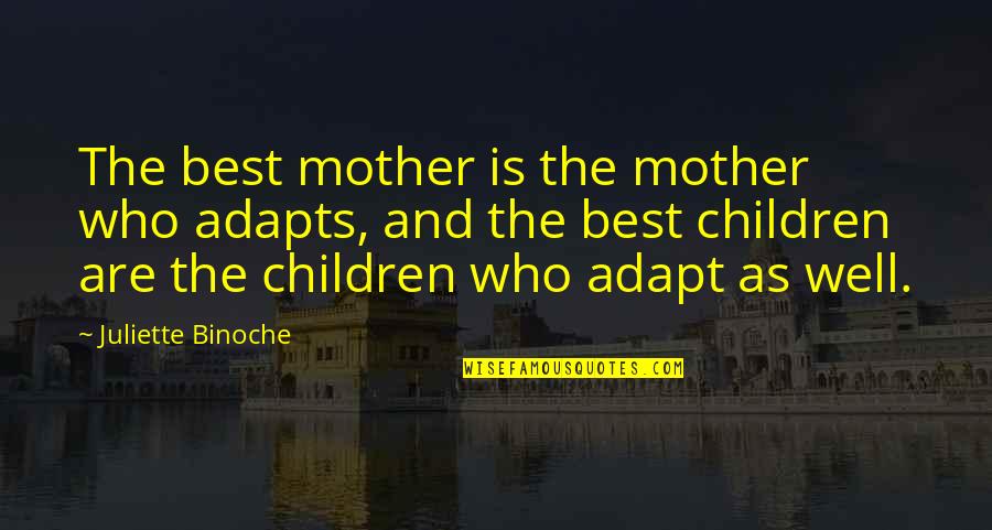 The Best Mother Quotes By Juliette Binoche: The best mother is the mother who adapts,