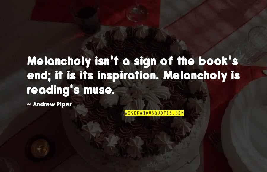 The Best Muse Quotes By Andrew Piper: Melancholy isn't a sign of the book's end;