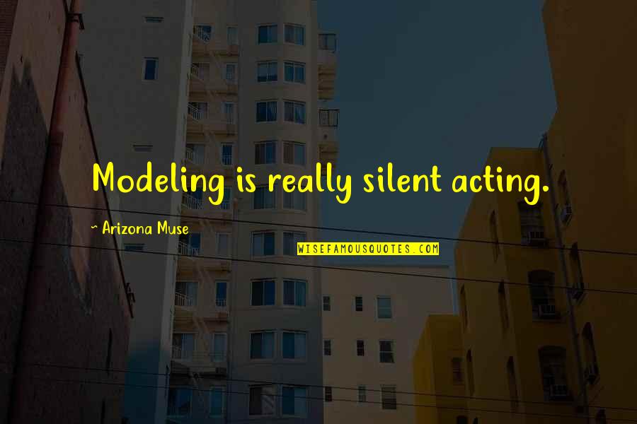 The Best Muse Quotes By Arizona Muse: Modeling is really silent acting. The Best Muse Quotes By Arizona Muse: Modeling is really silent acting.