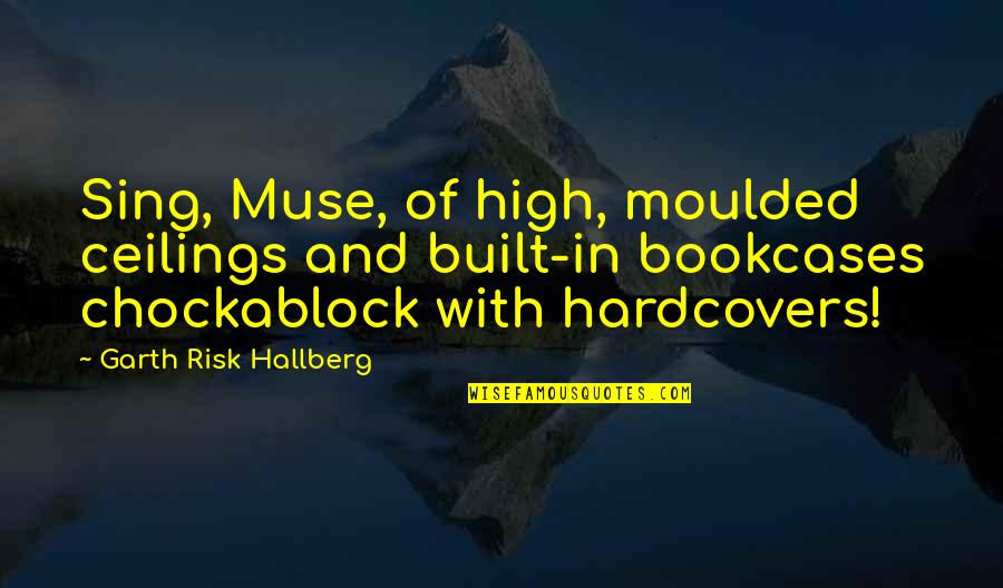 The Best Muse Quotes By Garth Risk Hallberg: Sing, Muse, of high, moulded ceilings and built-in The Best Muse Quotes By Garth Risk Hallberg: Sing, Muse, of high, moulded ceilings and built-in