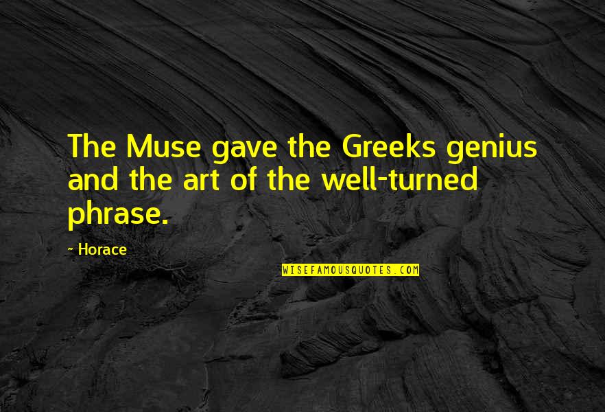 The Best Muse Quotes By Horace: The Muse gave the Greeks genius and the The Best Muse Quotes By Horace: The Muse gave the Greeks genius and the