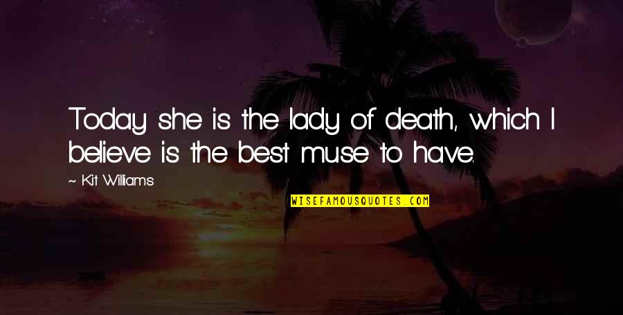 The Best Muse Quotes By Kit Williams: Today she is the lady of death, which The Best Muse Quotes By Kit Williams: Today she is the lady of death, which