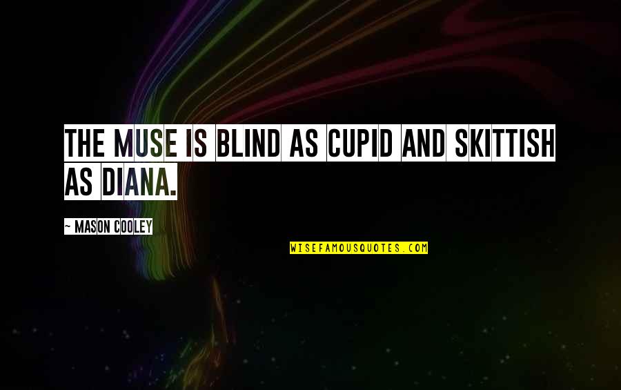 The Best Muse Quotes By Mason Cooley: The muse is blind as Cupid and skittish The Best Muse Quotes By Mason Cooley: The muse is blind as Cupid and skittish
