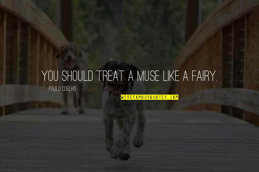 The Best Muse Quotes By Paulo Coelho: You should treat a muse like a fairy. The Best Muse Quotes By Paulo Coelho: You should treat a muse like a fairy.