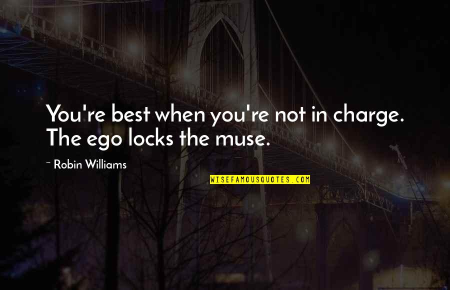 The Best Muse Quotes By Robin Williams: You're best when you're not in charge. The