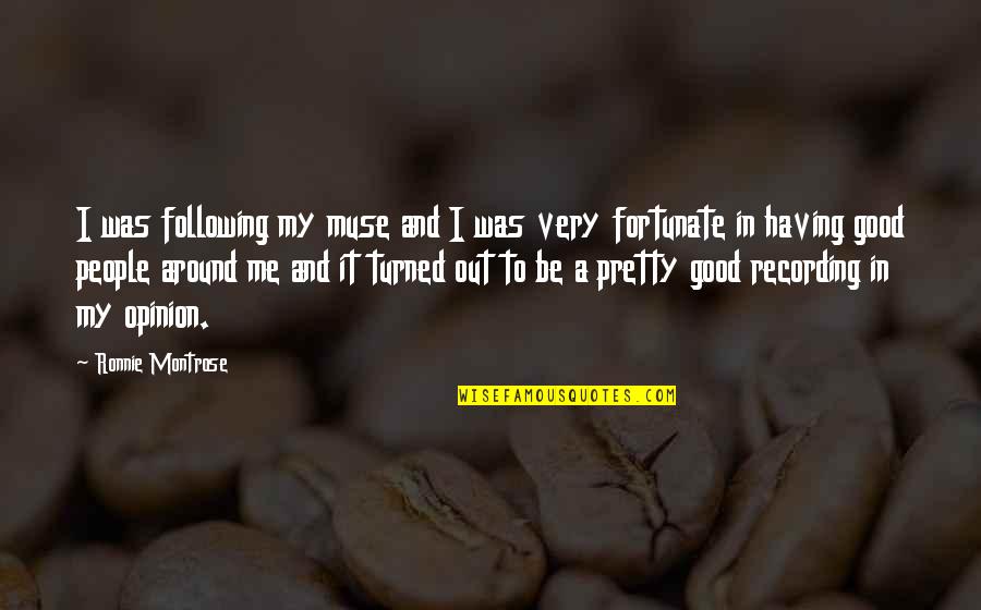 The Best Muse Quotes By Ronnie Montrose: I was following my muse and I was The Best Muse Quotes By Ronnie Montrose: I was following my muse and I was