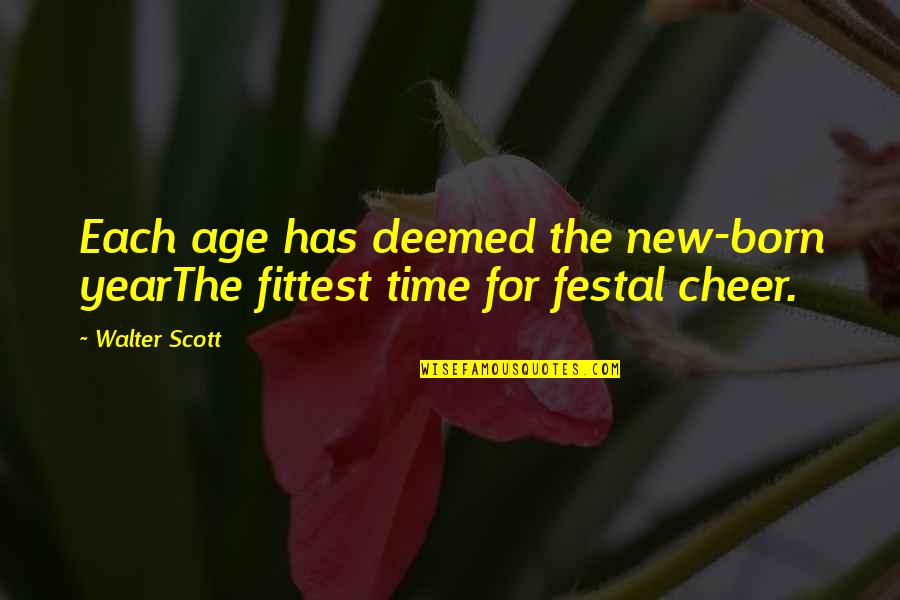 The Best New Year Quotes By Walter Scott: Each age has deemed the new-born yearThe fittest