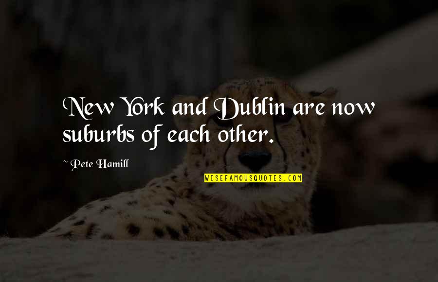 The Best New York Quotes By Pete Hamill: New York and Dublin are now suburbs of The Best New York Quotes By Pete Hamill: New York and Dublin are now suburbs of
