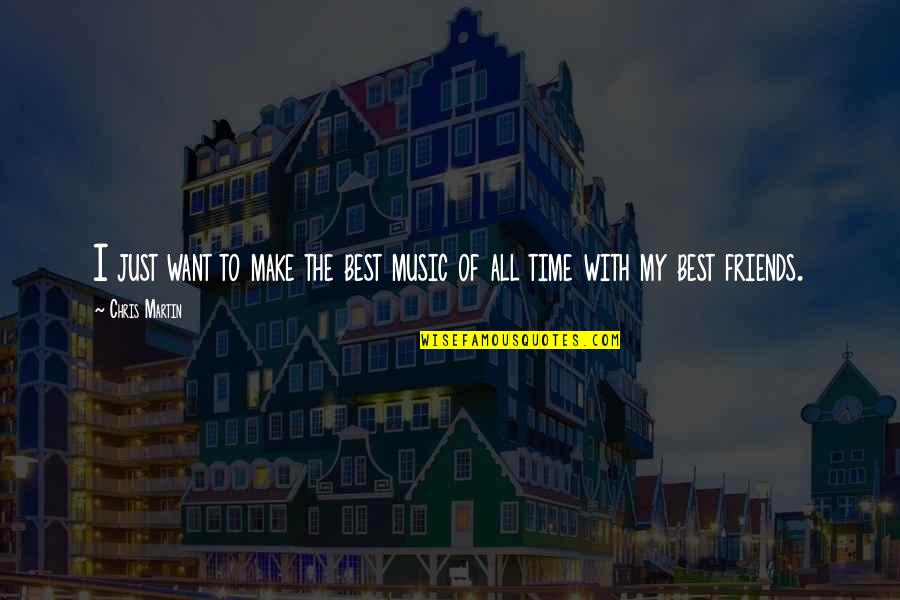 The Best Of All Time Quotes By Chris Martin: I just want to make the best music