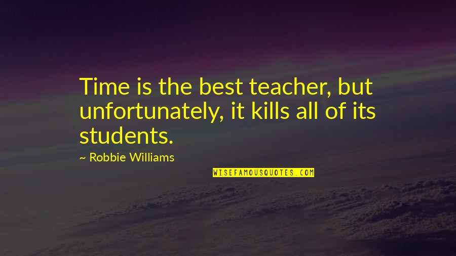 The Best Of All Time Quotes By Robbie Williams: Time is the best teacher, but unfortunately, it