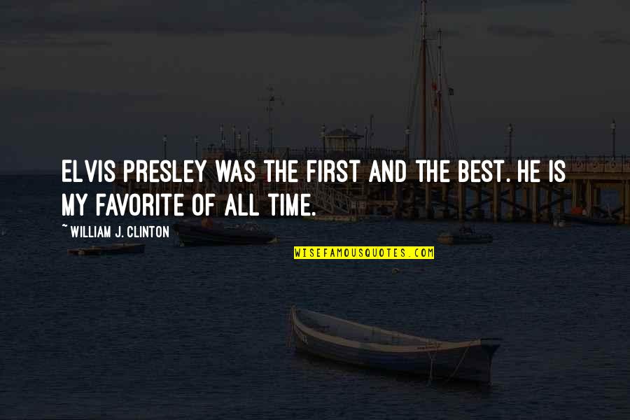 The Best Of All Time Quotes By William J. Clinton: Elvis Presley was the first and the best.