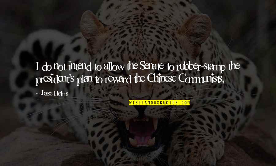 The Best Of Chinese Quotes By Jesse Helms: I do not intend to allow the Senate The Best Of Chinese Quotes By Jesse Helms: I do not intend to allow the Senate