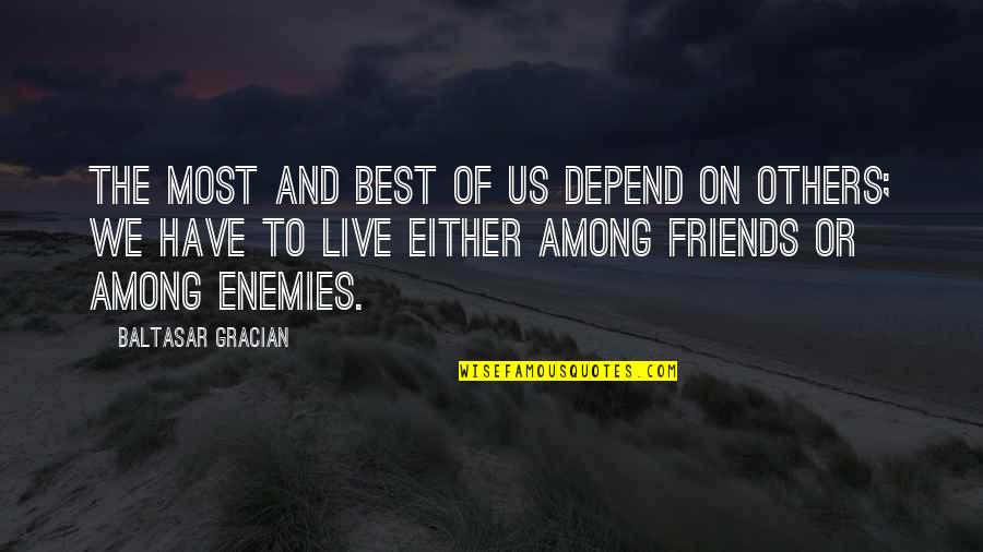 The Best Of Friends Quotes By Baltasar Gracian: The most and best of us depend on