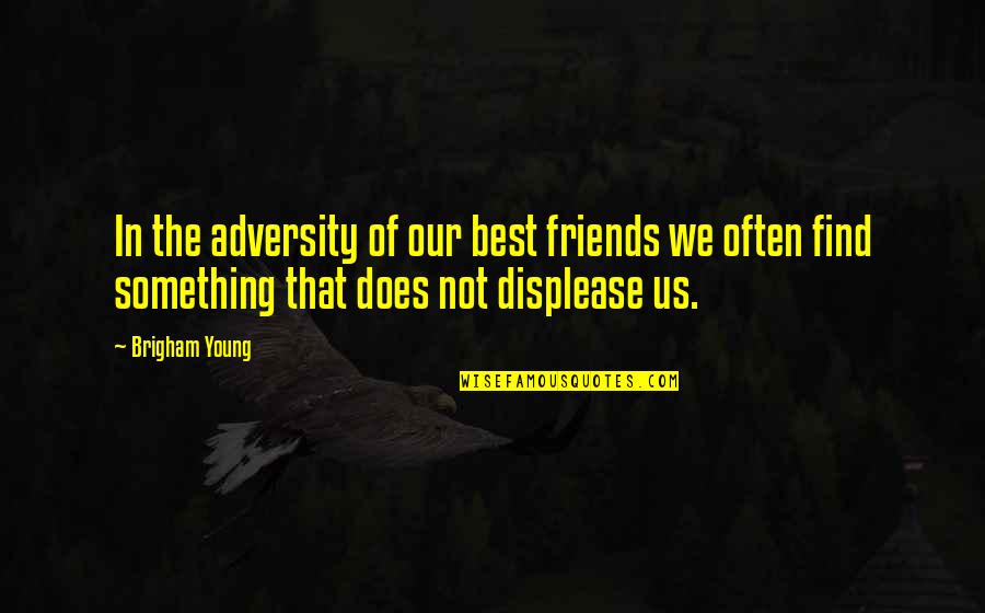 The Best Of Friends Quotes By Brigham Young: In the adversity of our best friends we