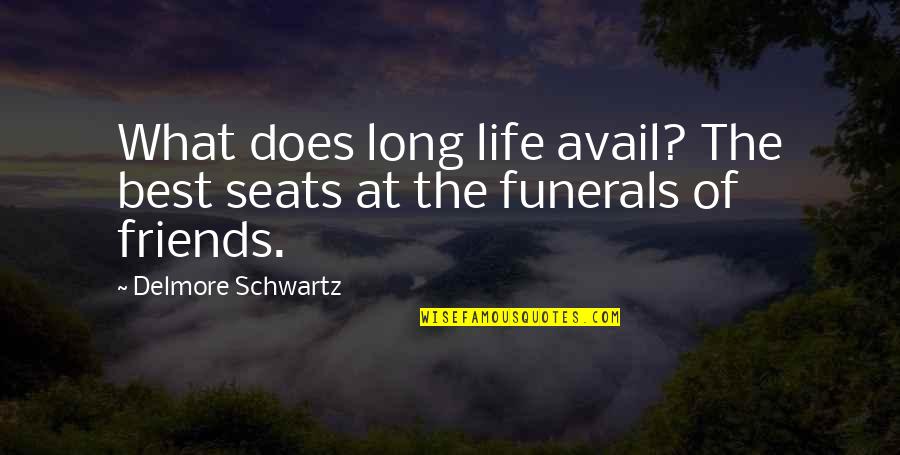 The Best Of Friends Quotes By Delmore Schwartz: What does long life avail? The best seats