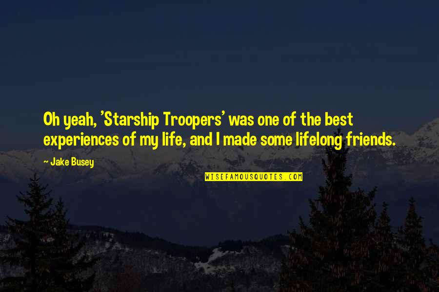 The Best Of Friends Quotes By Jake Busey: Oh yeah, 'Starship Troopers' was one of the
