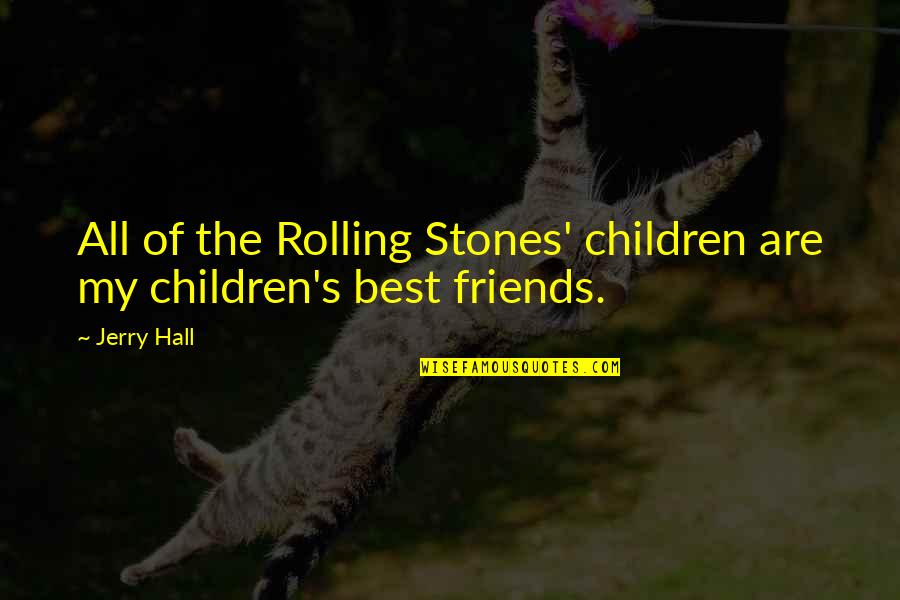 The Best Of Friends Quotes By Jerry Hall: All of the Rolling Stones' children are my