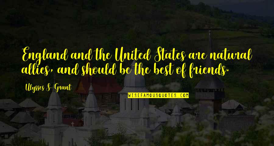 The Best Of Friends Quotes By Ulysses S. Grant: England and the United States are natural allies,