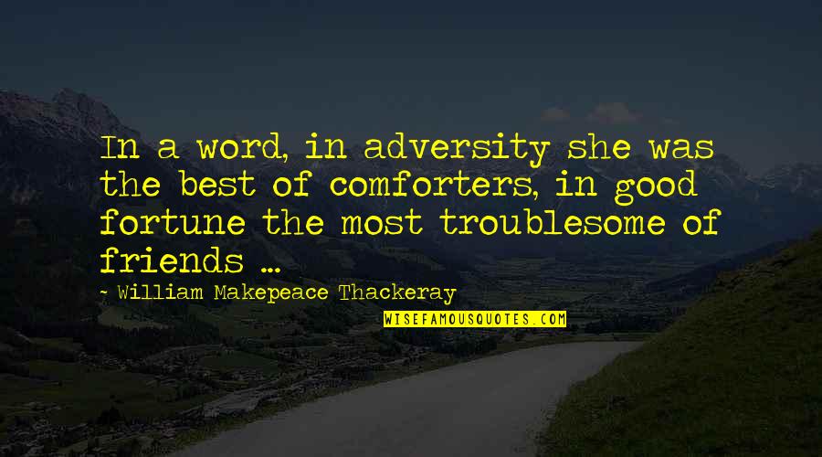 The Best Of Friends Quotes By William Makepeace Thackeray: In a word, in adversity she was the