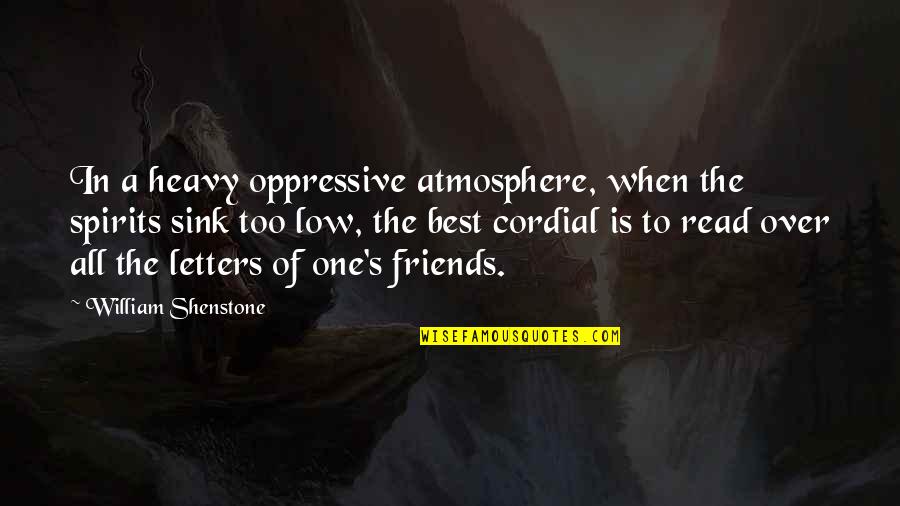 The Best Of Friends Quotes By William Shenstone: In a heavy oppressive atmosphere, when the spirits