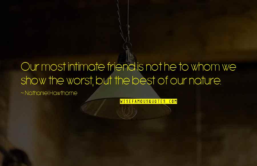 The Best Of Friendship Quotes By Nathaniel Hawthorne: Our most intimate friend is not he to