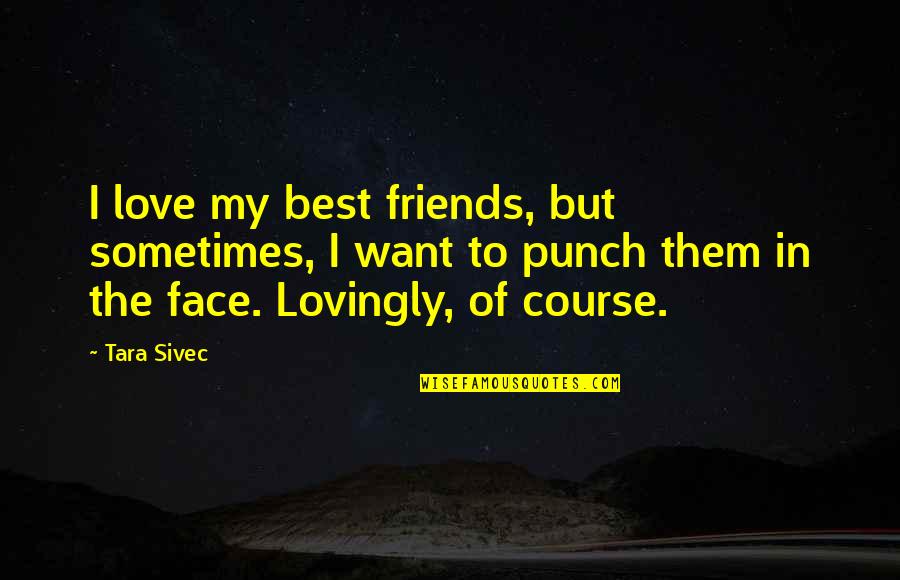 The Best Of Friendship Quotes By Tara Sivec: I love my best friends, but sometimes, I