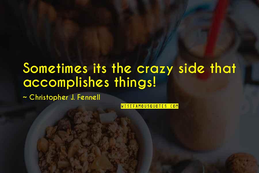 The Best Of Humanity Quotes By Christopher J. Fennell: Sometimes its the crazy side that accomplishes things!