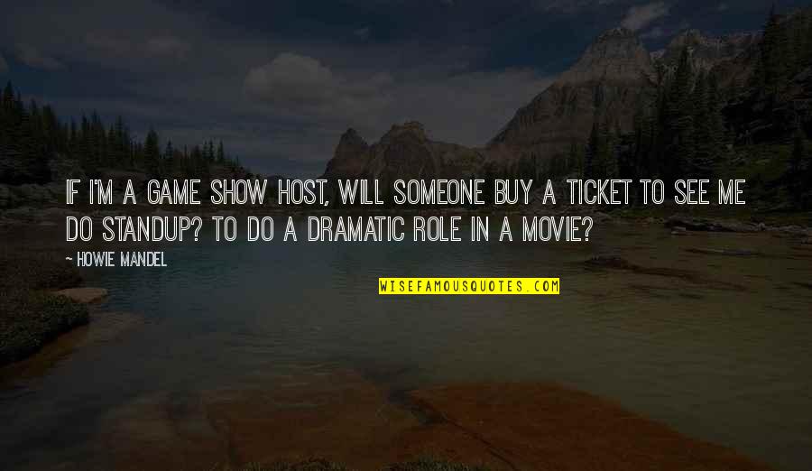 The Best Of Me Movie Quotes By Howie Mandel: If I'm a game show host, will someone