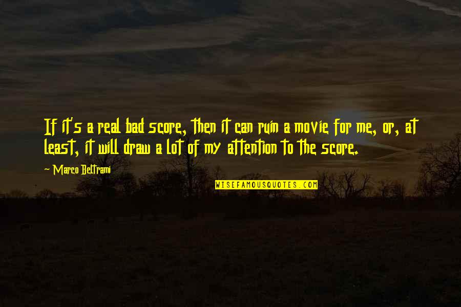 The Best Of Me Movie Quotes By Marco Beltrami: If it's a real bad score, then it