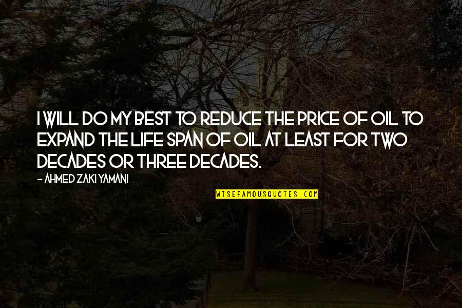 The Best Of My Life Quotes By Ahmed Zaki Yamani: I will do my best to reduce the The Best Of My Life Quotes By Ahmed Zaki Yamani: I will do my best to reduce the