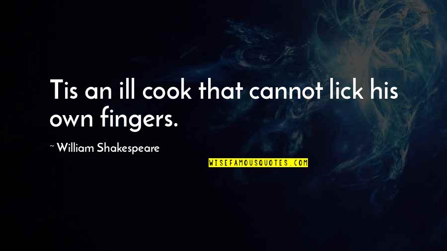 The Best Of Shakespeare Quotes By William Shakespeare: Tis an ill cook that cannot lick his