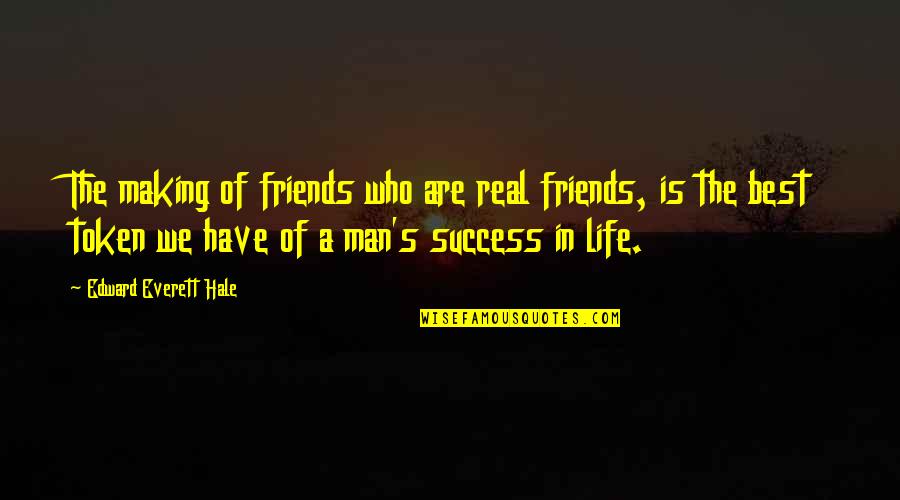 The Best Of Success Quotes By Edward Everett Hale: The making of friends who are real friends,
