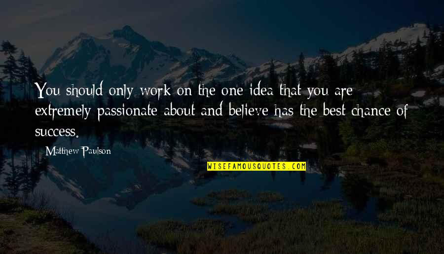 The Best Of Success Quotes By Matthew Paulson: You should only work on the one idea