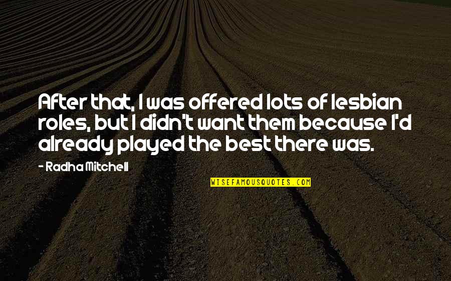 The Best Of The Best Quotes By Radha Mitchell: After that, I was offered lots of lesbian