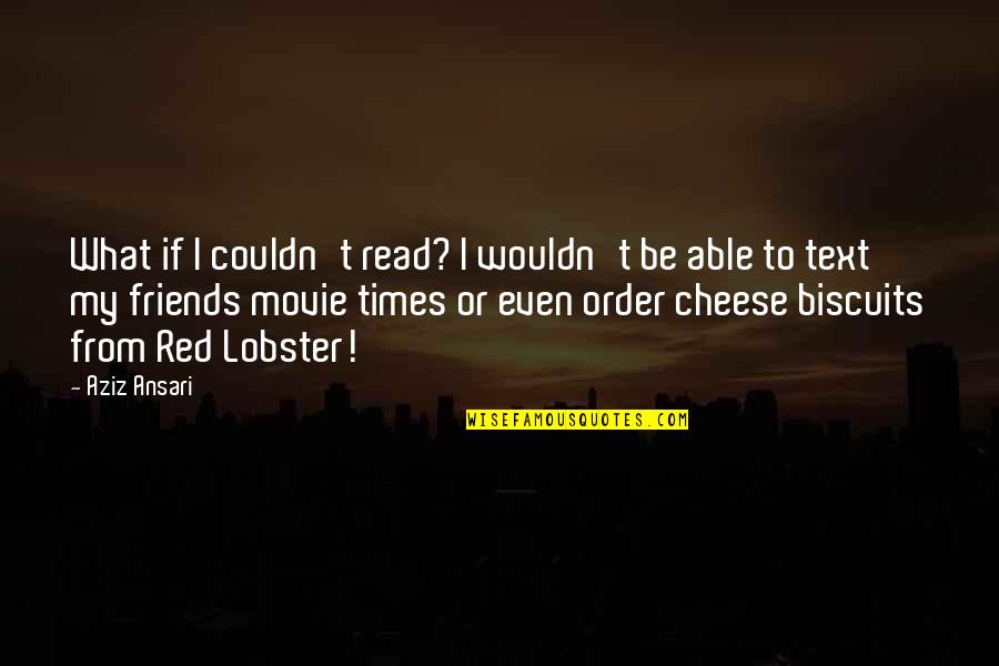 The Best Of Times Movie Quotes By Aziz Ansari: What if I couldn't read? I wouldn't be