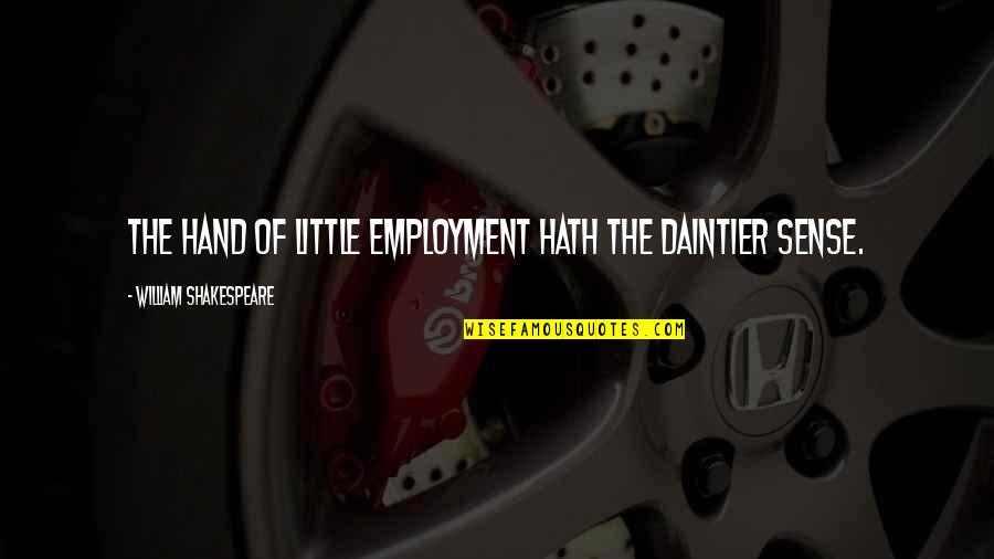 The Best Of William Shakespeare Quotes By William Shakespeare: The hand of little employment hath the daintier