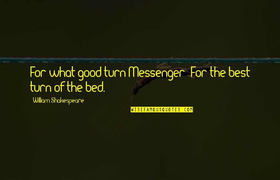 The Best Of William Shakespeare Quotes By William Shakespeare: For what good turn?Messenger: For the best turn