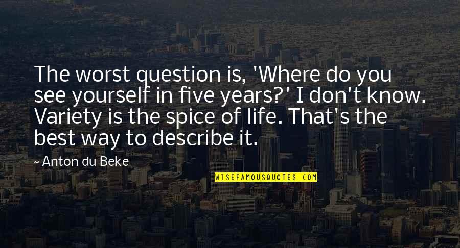 The Best Of You Quotes By Anton Du Beke: The worst question is, 'Where do you see The Best Of You Quotes By Anton Du Beke: The worst question is, 'Where do you see