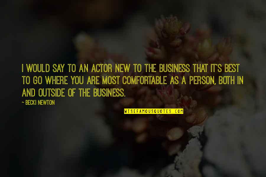 The Best Of You Quotes By Becki Newton: I would say to an actor new to The Best Of You Quotes By Becki Newton: I would say to an actor new to