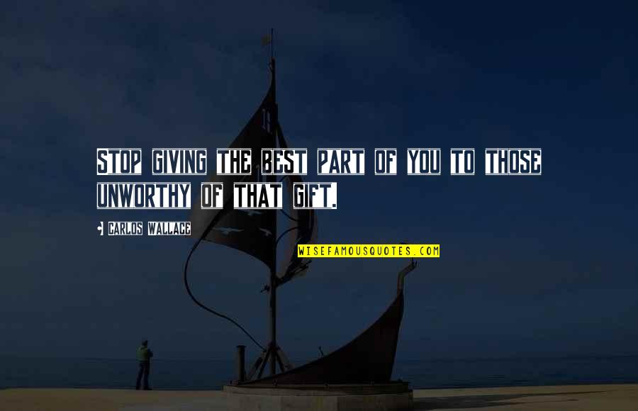 The Best Of You Quotes By Carlos Wallace: Stop giving the best part of you to The Best Of You Quotes By Carlos Wallace: Stop giving the best part of you to