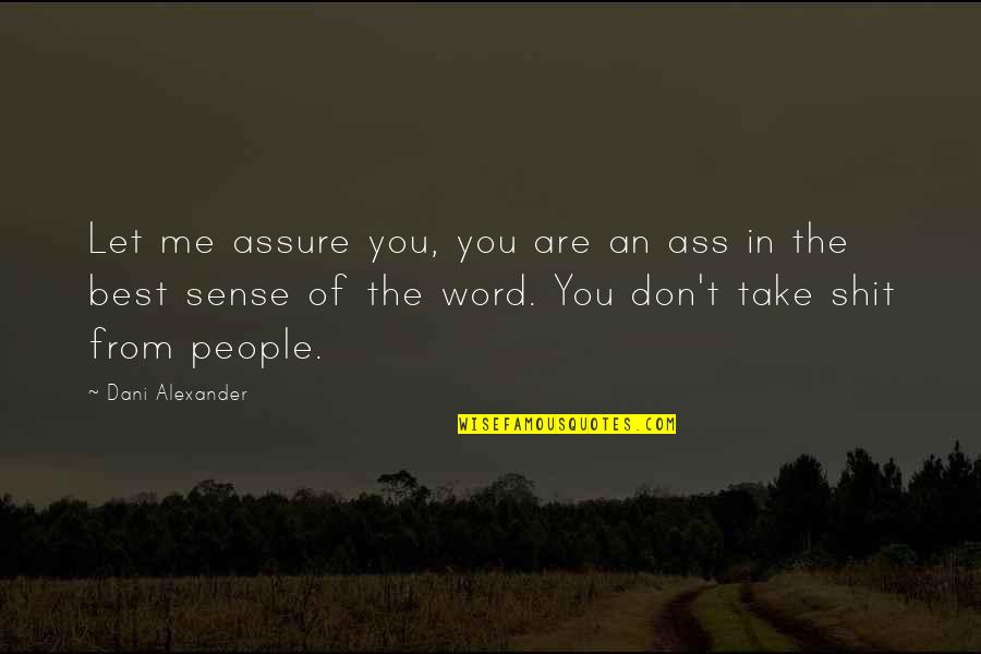 The Best Of You Quotes By Dani Alexander: Let me assure you, you are an ass The Best Of You Quotes By Dani Alexander: Let me assure you, you are an ass