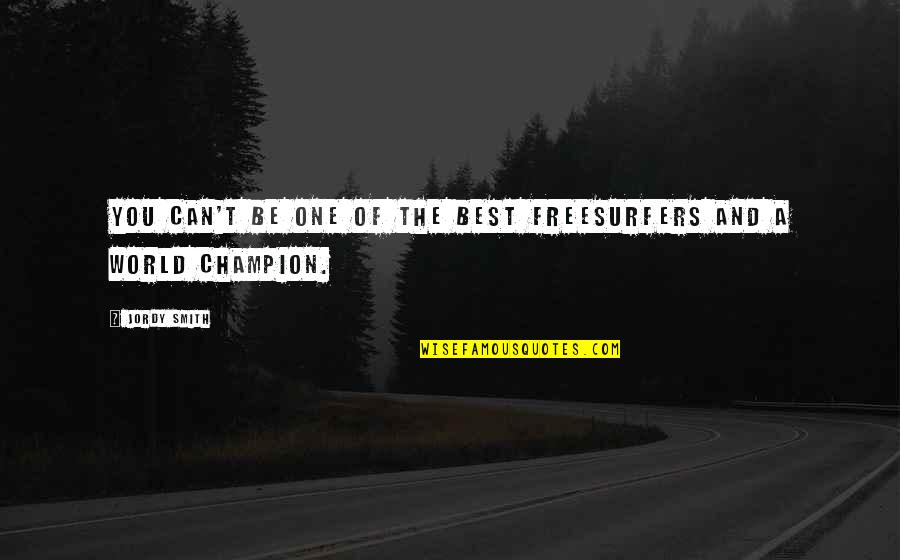 The Best Of You Quotes By Jordy Smith: You can't be one of the best freesurfers
