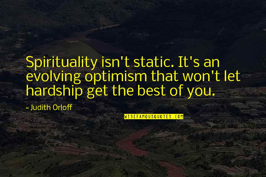 The Best Of You Quotes By Judith Orloff: Spirituality isn't static. It's an evolving optimism that The Best Of You Quotes By Judith Orloff: Spirituality isn't static. It's an evolving optimism that