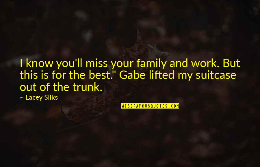The Best Of You Quotes By Lacey Silks: I know you'll miss your family and work. The Best Of You Quotes By Lacey Silks: I know you'll miss your family and work.