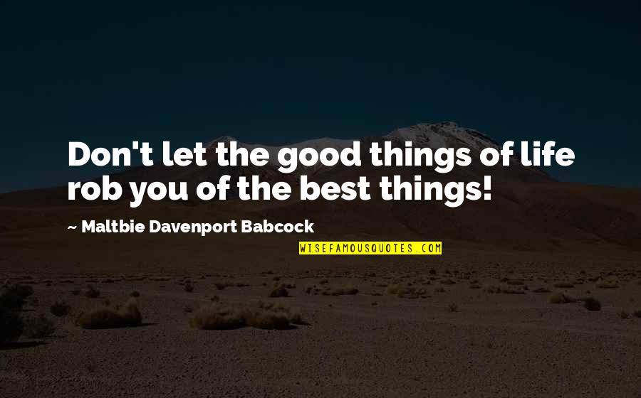 The Best Of You Quotes By Maltbie Davenport Babcock: Don't let the good things of life rob The Best Of You Quotes By Maltbie Davenport Babcock: Don't let the good things of life rob