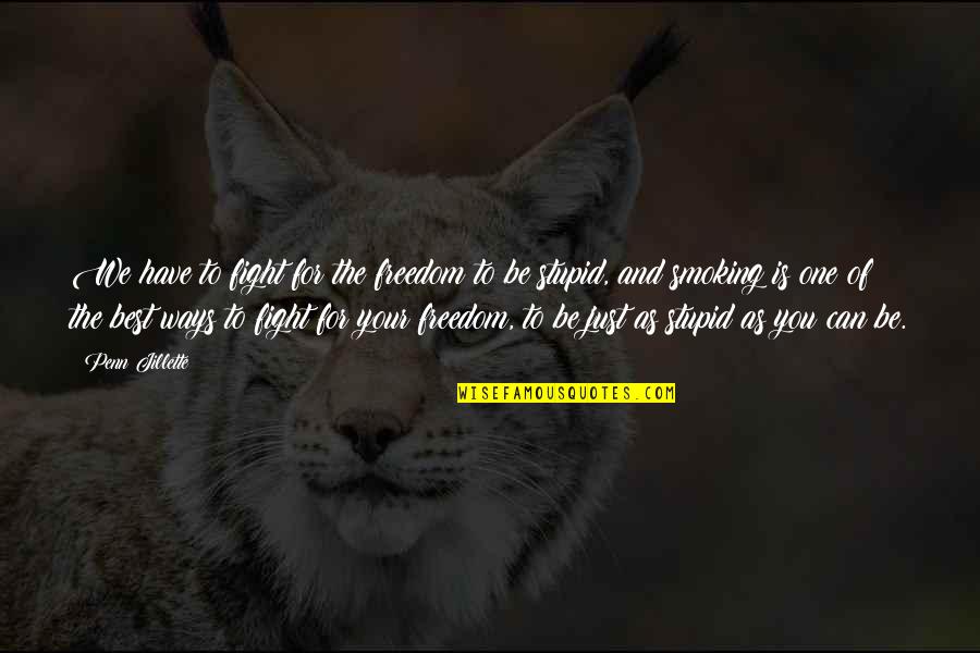The Best Of You Quotes By Penn Jillette: We have to fight for the freedom to The Best Of You Quotes By Penn Jillette: We have to fight for the freedom to